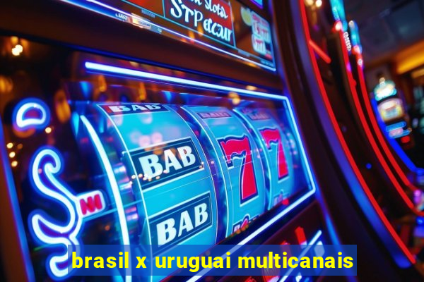 brasil x uruguai multicanais